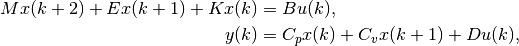 M x(k + 2)
+ E x(k + 1)
+ K x(k)
& =
    B u(k), \\
y(k)
& =
    C_p x(k)
    + C_v x(k + 1)
    + D u(k),