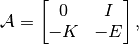\mathcal{A} =
\begin{bmatrix}
    0 & I \\
    -K & -E
\end{bmatrix},