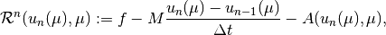 \mathcal{R}^n(u_n(\mu), \mu) :=
    f - M \frac{u_{n}(\mu) - u_{n-1}(\mu)}{\Delta t} - A(u_n(\mu), \mu),
