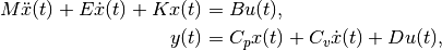 M \ddot{x}(t)
+ E \dot{x}(t)
+ K x(t)
& =
    B u(t), \\
y(t)
& =
    C_p x(t)
    + C_v \dot{x}(t)
    + D u(t),
