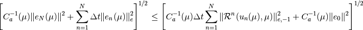 \left[ C_a^{-1}(\mu)\|e_N(\mu)\|^2 + \sum_{n=1}^{N} \Delta t\|e_n(\mu)\|^2_e \right]^{1/2}
    \leq \left[ C_a^{-1}(\mu)\Delta t \sum_{n=1}^{N}\|\mathcal{R}^n(u_n(\mu), \mu)\|^2_{e,-1}
                + C_a^{-1}(\mu)\|e_0\|^2 \right]^{1/2}